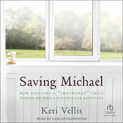 Saving Michael: How Rescuing a Throwaway Child Turned Me into a Foster Care Advocate Audiobook, by Keri Vellis
