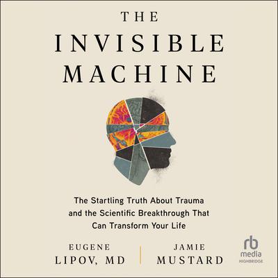 The Invisible Machine: The Startling Truth About Trauma and the Scientific Breakthrough That Can Transform Your Life Audiobook, by Jamie Mustard