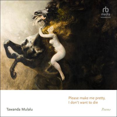 Please make me pretty, I dont want to die: Poems Audiobook, by Tawanda Mulalu
