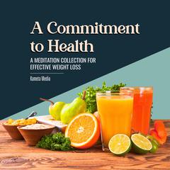 A Commitment to Health: A Meditation Collection for Effective Weight Loss Audiobook, by Kameta Media