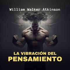 La Vibración del Pensamiento Audiobook, by William Walker Atkinson