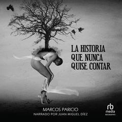 La historia que nunca quise contar Audiobook, by Marcos Paricio