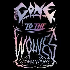 Gone to the Wolves Audiobook, by John Wray
