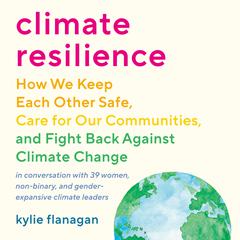 Climate Resilience: How We Keep Each Other Safe, Care for Our Communities, and Fight Back Against Climate Change Audiobook, by Kylie Flanagan