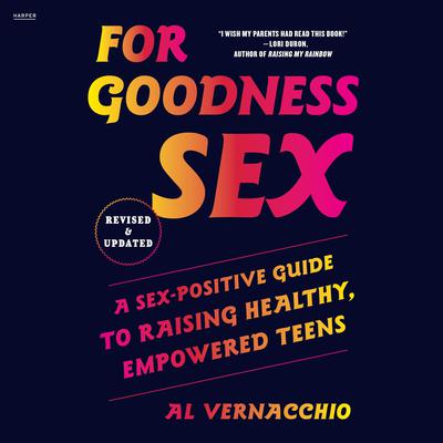 For Goodness Sex: A Sex-Positive Guide to Raising Healthy, Empowered Teens Audiobook, by Al Vernacchio