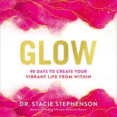Glow: 90 Days to Create Your Vibrant Life from Within Audiobook, by Stacie Stephenson