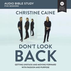 Don't Look Back: Audio Bible Studies: Getting Unstuck and Moving Forward with Passion and Purpose Audiobook, by Christine Caine