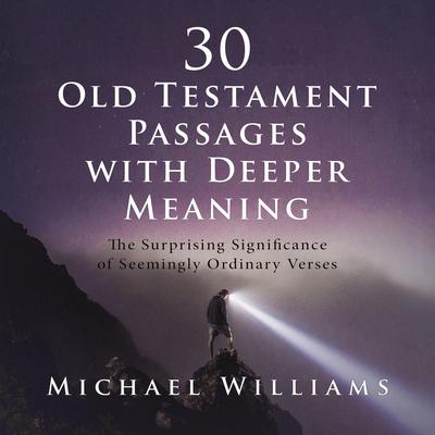 30 Old Testament Passages with Deeper Meaning: The Surprising Significance of Seemingly Ordinary Verses Audiobook, by Michael Williams