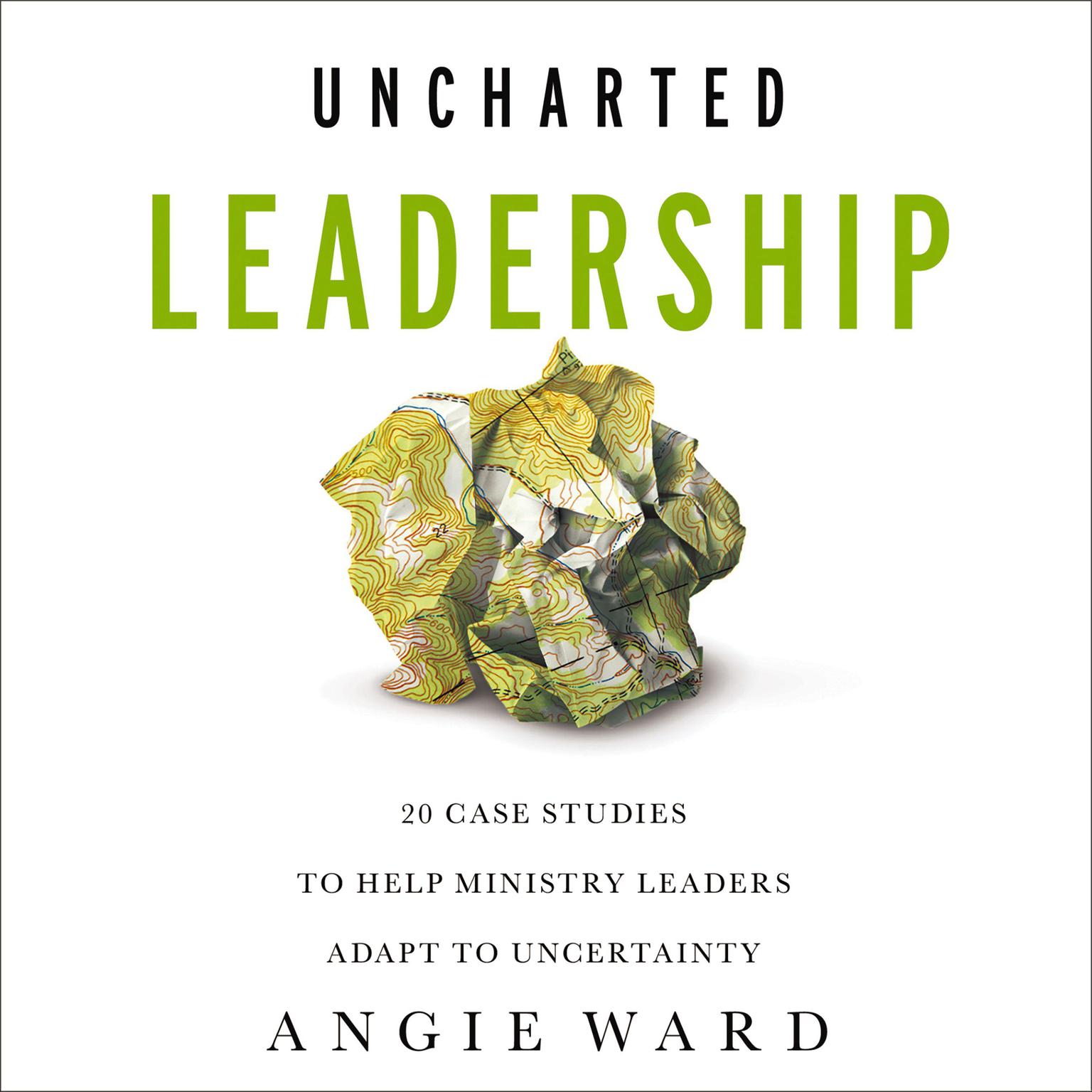 Uncharted Leadership: 20 Case Studies to Help Ministry Leaders Adapt to Uncertainty Audiobook, by Angie Ward