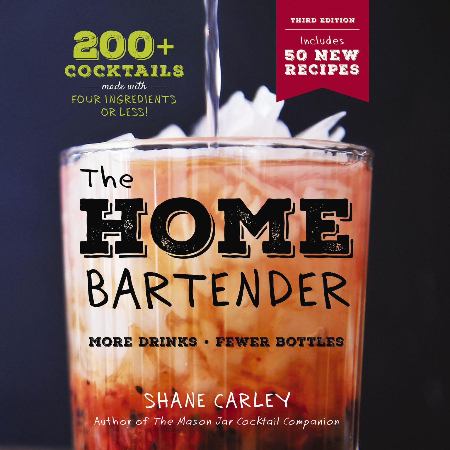 The Home Bartender: The Third Edition: 200+ Cocktails Made with Four Ingredients or Less Audiobook, by Shane Carley