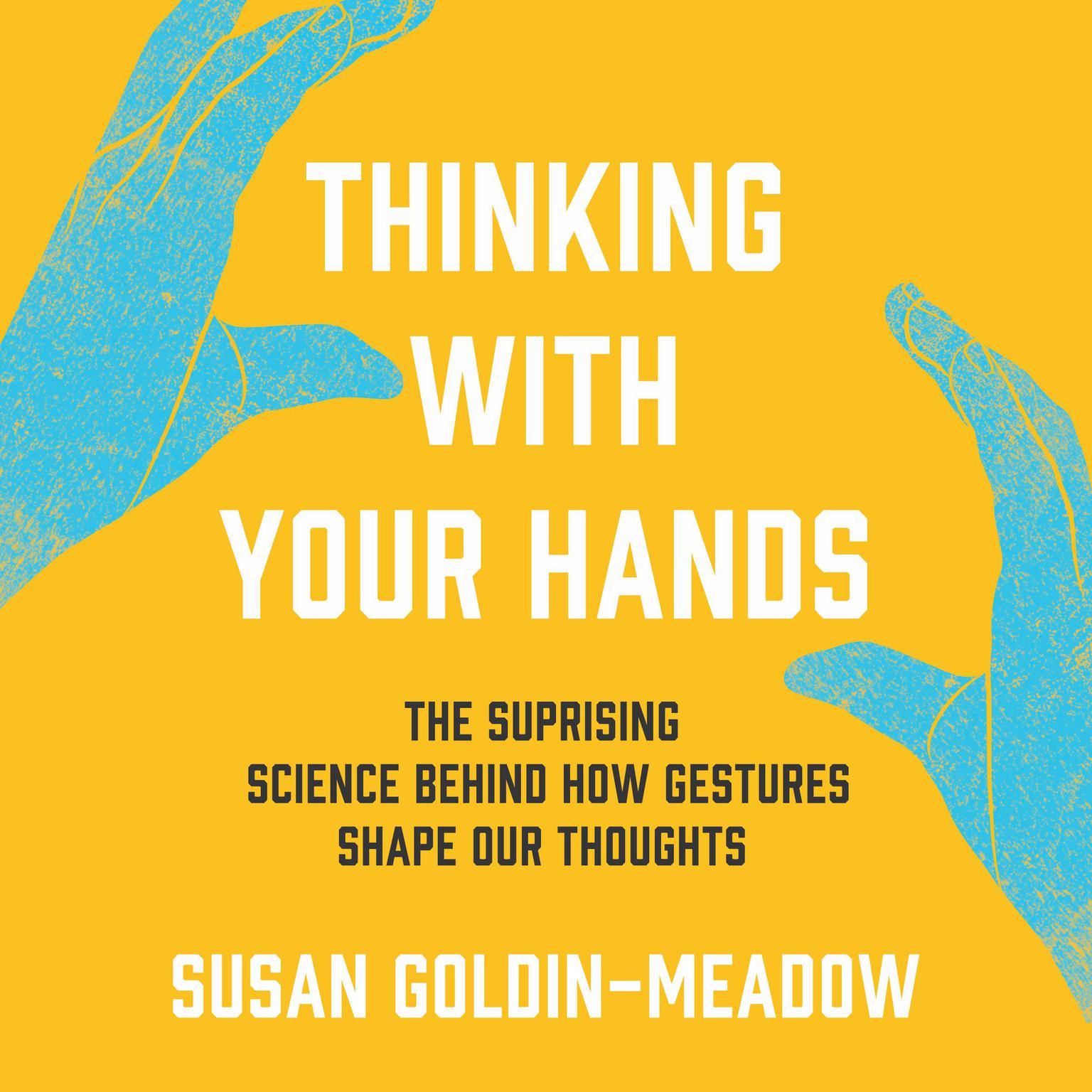Thinking with Your Hands: The Surprising Science Behind How Gestures Shape Our Thoughts Audiobook, by Susan Goldin-Meadow