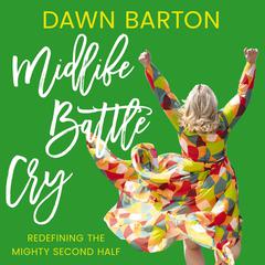 Midlife Battle Cry: Redefining the Mighty Second Half Audiobook, by Dawn Barton