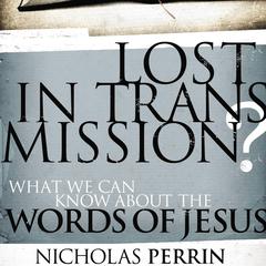 Lost in Transmission?: What We Can Know about the Words of Jesus Audiobook, by Nicholas Perrin