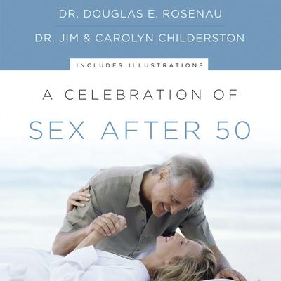 A Celebration of Sex After 50 Audiobook, by Douglas E. Rosenau, Carolyn Childerston, James K. Childerston