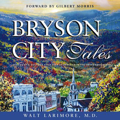 Bryson City Tales: Stories of a Doctors First Year of Practice in the Smoky Mountains Audiobook, by Walt Larimore