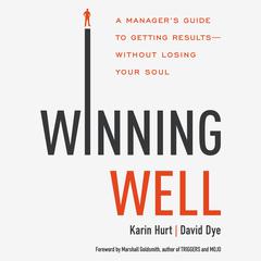Winning Well: A Manager's Guide to Getting Results---Without Losing Your Soul Audiobook, by David Dye