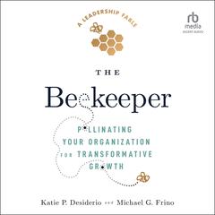 The Beekeeper: Pollinating Your Organization for Transformative Growth Audiobook, by Katie P. Desiderio