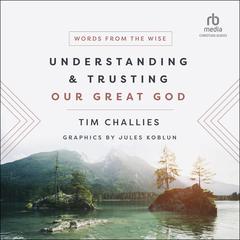 Understanding and Trusting Our Great God: Words from the Wise Audiobook, by Tim Challies