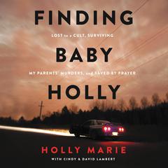 Finding Baby Holly: Lost to a Cult, Surviving My Parents Murders, and Saved by Prayer Audiobook, by Holly Marie