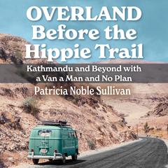 Overland Before the Hippie Trail Audiobook, by Patricia Noble Sullivan