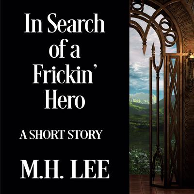 In Search of a Frickin Hero Audiobook, by M.H. Lee