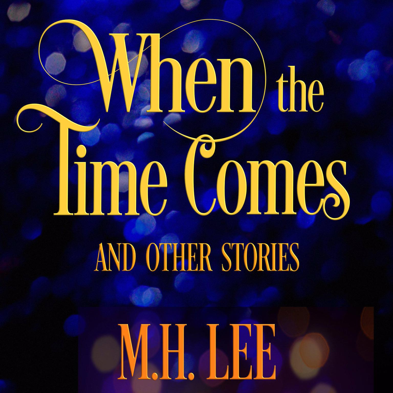 When the Time Comes and Other Stories Audiobook, by M.H. Lee