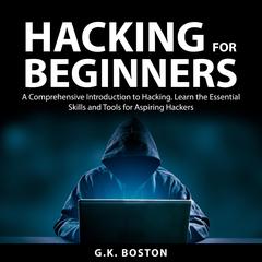 Hacking for Beginners Audiobook, by G.K. Boston