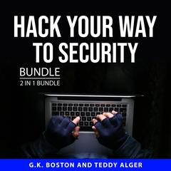 Hack Your Way to Security Bundle, 2 in 1 Bundle Audiobook, by G.K. Boston