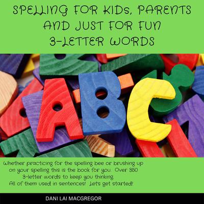 Spelling for Kids, Parents and Just for Fun - 3 Letter Words Audiobook, by Dani Lai MacGregor