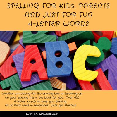 Spelling for Kids, Parents and Just for Fun - 4 Letter Words Audiobook, by Dani Lai MacGregor