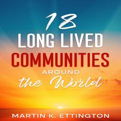 18 Long Lived Communities around the World Audiobook, by Martin K. Ettington