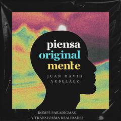 Piensa Originalmente (Rompe Paradigmas y Transforma Realidades) Audiobook, by Juan David Arbelaez