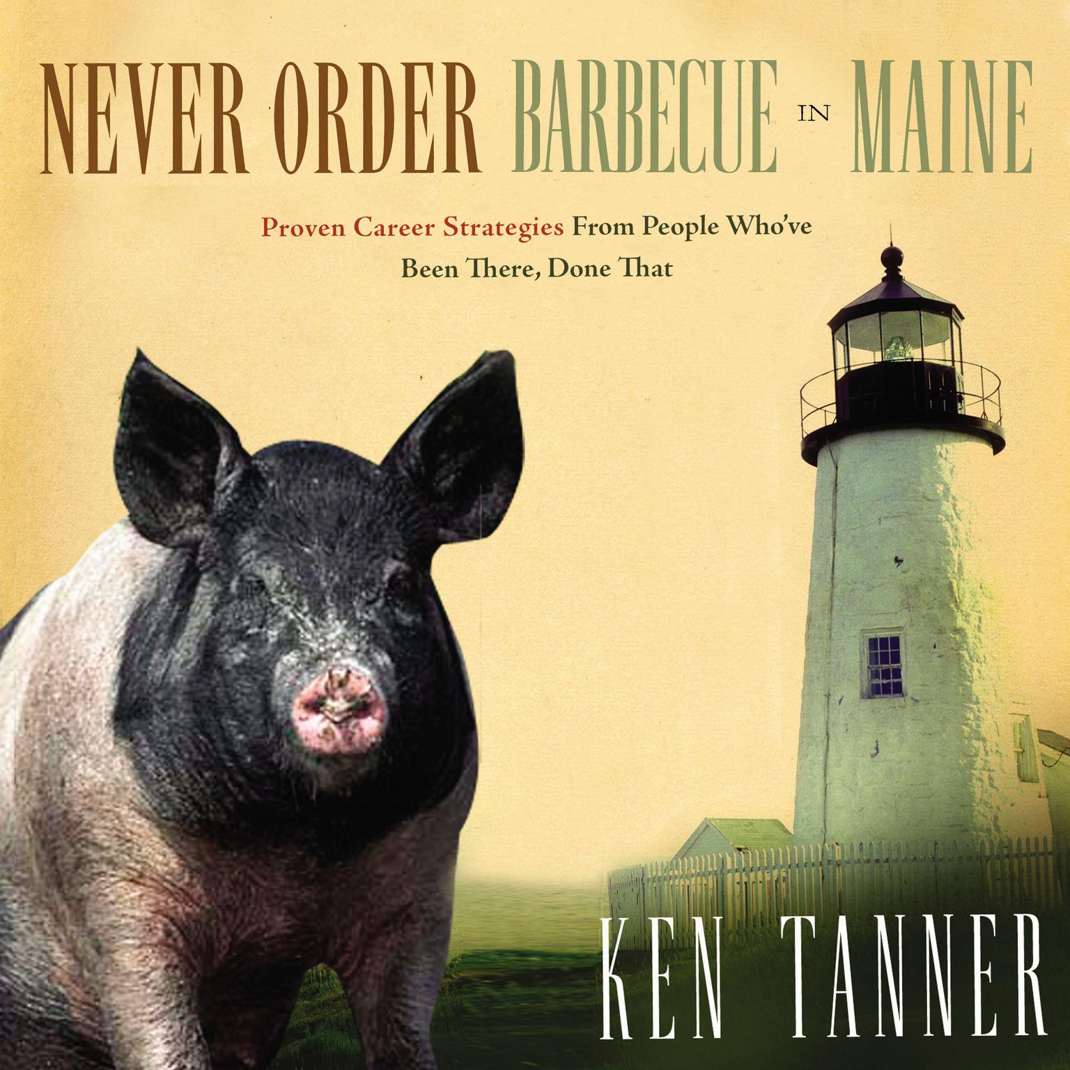 Never Order Barbecue in Maine: Proven Career Strategies from People Whove Been There, Done That Audiobook, by Ken Tanner