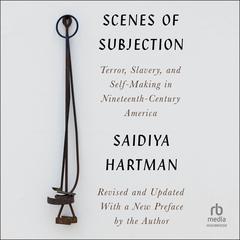 Scenes of Subjection: Terror, Slavery, and Self-Making in Nineteenth-Century America Audiobook, by Saidiya Hartman