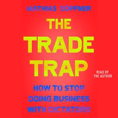 The Trade Trap: How to Stop Doing Business with Dictators Audiobook, by Mathias Döpfner