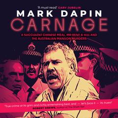 Carnage: A succulent Chinese meal, Mr Rent-a-Kill and the Australian Manson murders Audiobook, by Mark Dapin
