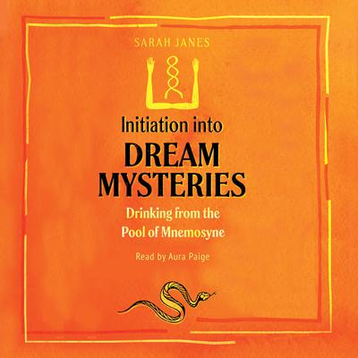 Initiation into Dream Mysteries: Drinking from the Pool of Mnemosyne Audiobook, by Sarah Janes