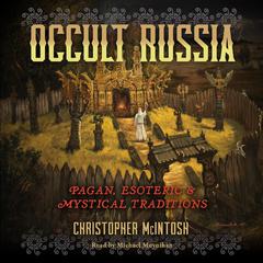 Occult Russia: Pagan, Esoteric, and Mystical Traditions Audiobook, by Christopher McIntosh