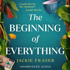 The Beginning of Everything: An irresistible novel of resilience, hope and unexpected friendships Audiobook, by Jackie Fraser