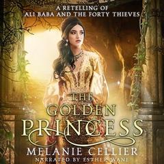 The Golden Princess: A Retelling of Ali Baba and the Forty Thieves Audiobook, by Melanie Cellier