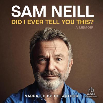 Did I Ever Tell You This? Audiobook, by Sam Neill