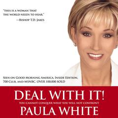 Deal With It!: You Cannot Conquer What You Will Not Confront Audiobook, by Paula White