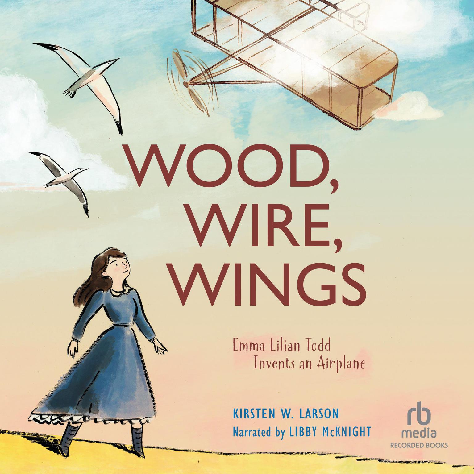 Wood, Wire, Wings: Emma Lilian Todd Invents an Airplane Audiobook, by Kirsten W. Larson