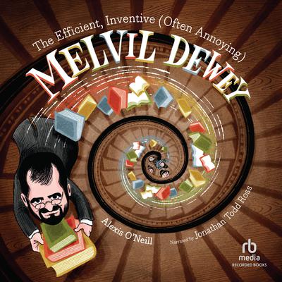 The Efficient, Inventive (Often Annoying) Melvil Dewey Audiobook, by Alexis O'Neill