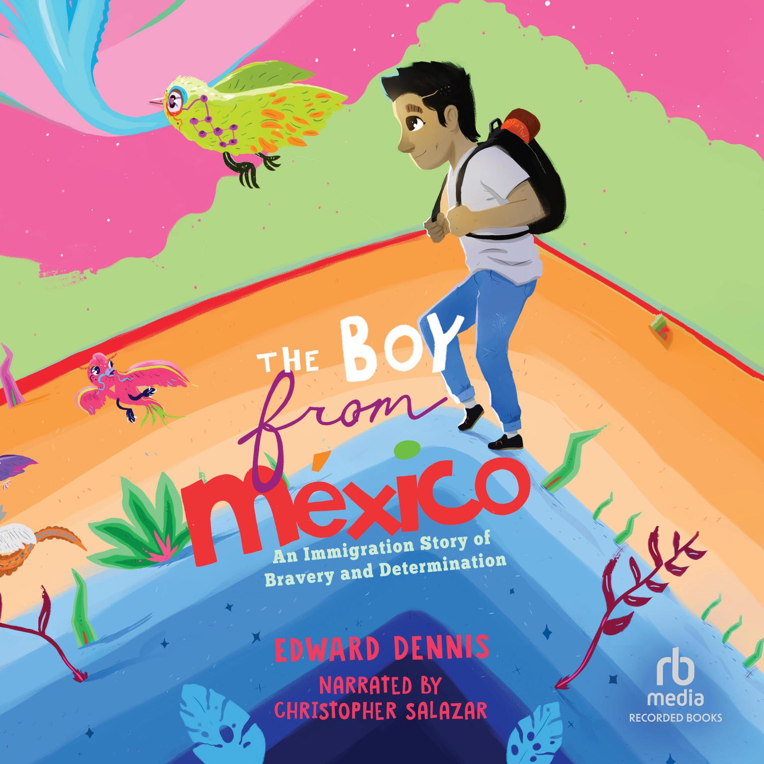 The Boy from Mexico: An Immigration Story of Bravery and Determination Audiobook, by Edward Dennis