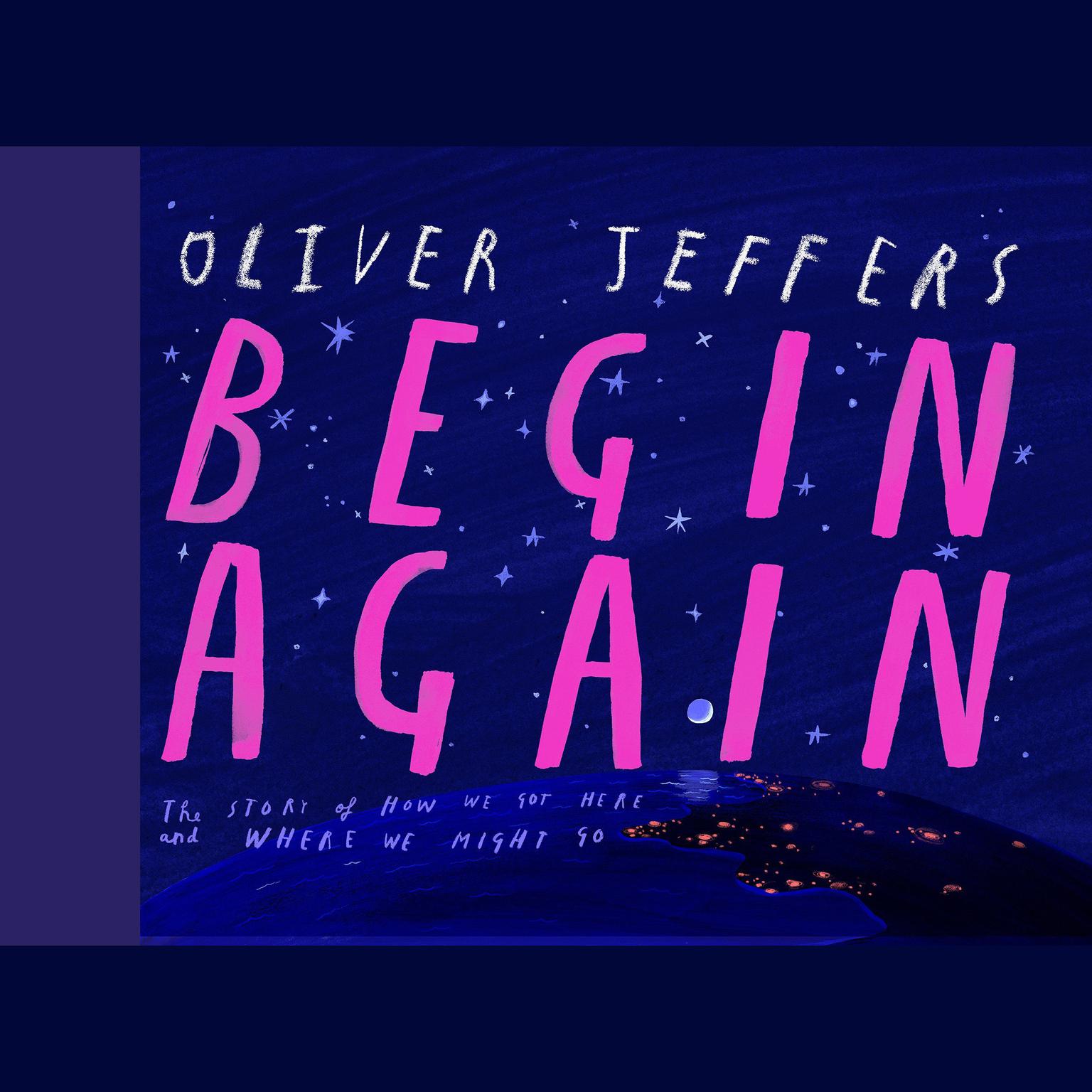Begin Again: How We Got Here and Where We Might Go - Our Human Story. So Far. Audiobook, by Oliver Jeffers