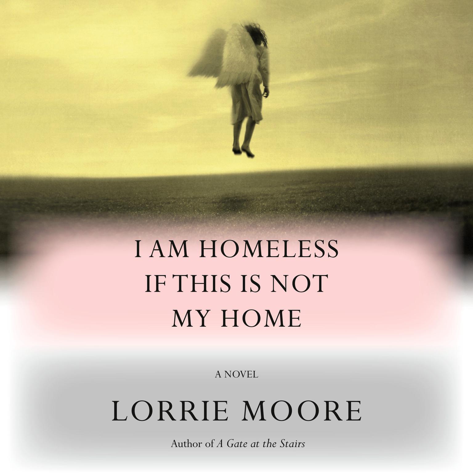 I Am Homeless If This Is Not My Home: A novel Audiobook, by Lorrie Moore