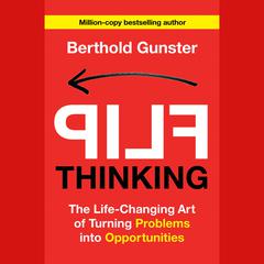 Flip Thinking: The Life-Changing Art of Turning Problems into Opportunities Audiobook, by Berthold Gunster