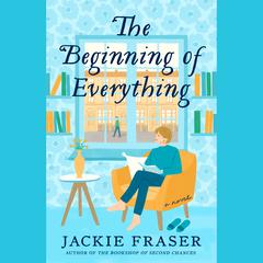 The Beginning of Everything: A Novel Audiobook, by Jackie Fraser