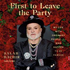 First to Leave the Party: My Life with Ordinary People... Who Happen to be Famous Audiobook, by Salah Bachir
